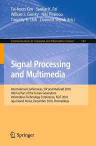 Title: Signal Processing and Multimedia: International Conferences, SIP and MulGraB 2010, Held as Part of the Future Generation Information Technology Conference, FGIT 2010, Jeju Island, Korea, December 13-15, 2010. Proceedings / Edition 1, Author: Sankar Kumar Pal
