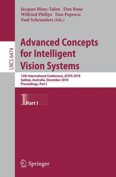 Advanced Concepts for Intelligent Vision Systems: 12th International Conference, ACIVS 2010, Sydney, Australia, December 13-16, 2010, Proceedings, Part I / Edition 1