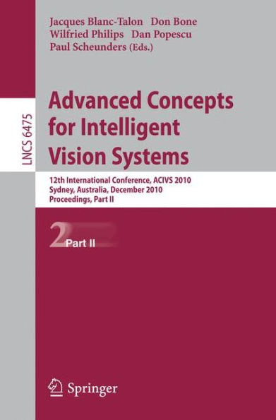 Advanced Concepts for Intelligent Vision Systems: 12th International Conference, ACIVS 2010, Sydney, Australia, December 13-16, 2010, Proceedings, Part II / Edition 1