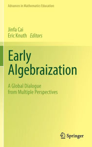 Title: Early Algebraization: A Global Dialogue from Multiple Perspectives / Edition 1, Author: Jinfa Cai