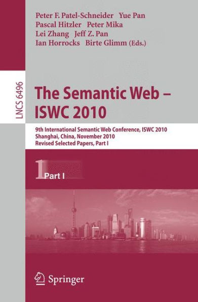 The Semantic Web - ISWC 2010: 9th International Semantic Web Conference, ISWC 2010, Shanghai, China, November 7-11, 2010, Revised Selected Papers, Part I