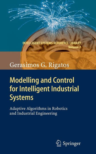 Modelling and Control for Intelligent Industrial Systems: Adaptive Algorithms in Robotics and Industrial Engineering / Edition 1