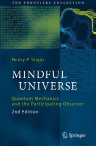 Title: Mindful Universe: Quantum Mechanics and the Participating Observer / Edition 2, Author: Henry P. Stapp