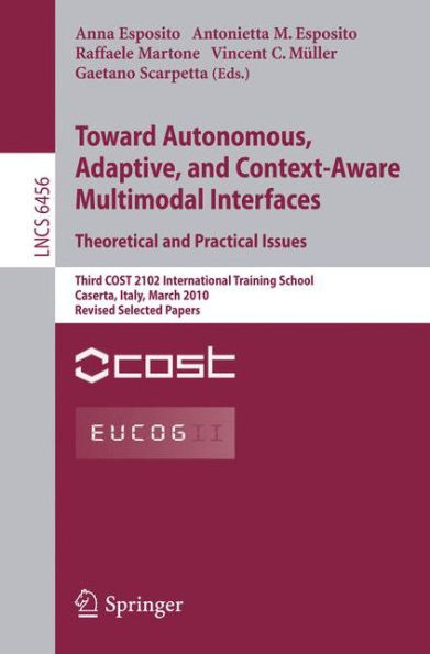 Towards Autonomous, Adaptive, and Context-Aware Multimodal Interfaces: Theoretical and Practical Issues: Third COST 2102 International Training School, Caserta, Italy, March 15-19, 2010, Revised Selected Papers / Edition 1