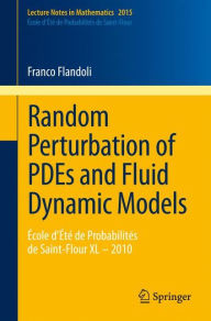 Title: Random Perturbation of PDEs and Fluid Dynamic Models: ï¿½cole d'ï¿½tï¿½ de Probabilitï¿½s de Saint-Flour XL - 2010 / Edition 1, Author: Franco Flandoli