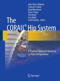 Title: The CORAILï¿½ Hip System: A Practical Approach Based on 25 Years of Experience / Edition 1, Author: Jean-Pierre Vidalain