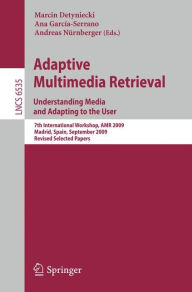 Title: Adaptive Multimedia Retrieval. Understanding Media and Adapting to the User: 7th International Workshop, AMR 2009, Madrid, Spain, September 24-25, 2009, Revised Selected Papers, Author: Marcin Detyniecki