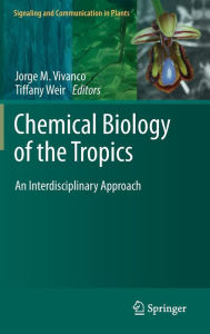 Title: Chemical Biology of the Tropics: An Interdisciplinary Approach / Edition 1, Author: Jorge M. Vivanco