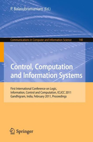 Control, Computation and Information Systems: First International Conference on Logic, Information, Control and Computation, ICLICC 2011, Gandhigram, India, February 25-27, 2011, Proceedings