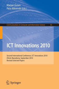 Title: ICT Innovations 2010: Second International Conference, ICT Innovations 2010, Ohrid Macedonia, September 12-15, 2010. Revised Selected Papers, Author: Marjan Gusev