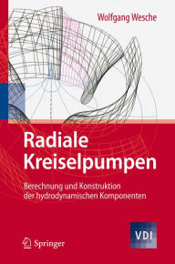 Title: Radiale Kreiselpumpen: Berechnung und Konstruktion der hydrodynamischen Komponenten, Author: Wolfgang Wesche