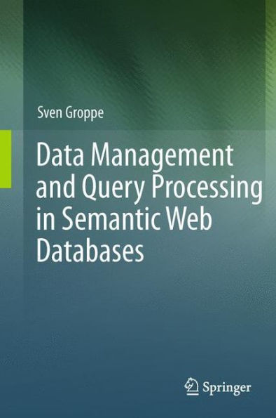 Data Management and Query Processing in Semantic Web Databases / Edition 1