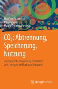 Title: CO2: Abtrennung, Speicherung, Nutzung: Ganzheitliche Bewertung im Bereich von Energiewirtschaft und Industrie, Author: Manfred Fischedick