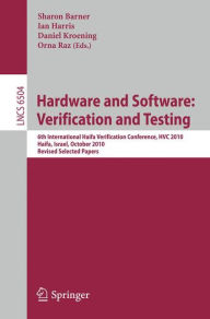 Title: Hardware and Software: Verification and Testing: 6th International Haifa Verification Conference, HVC 2010, Haifa, Israel, October 4-7, 2010. Revised Selected Papers, Author: Sharon Barner