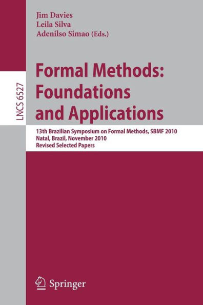 Formal Methods: Foundations and Applications: 13th Brazilian Symposium on Formal Methods, SBMF 2010, Natal, Brazil, November 8-11, 2010, Revised Selected Papers