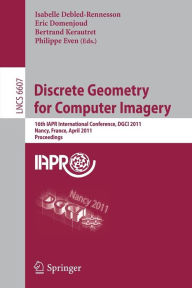 Title: Discrete Geometry for Computer Imagery: 16th IAPR International Conference, DGCI 2011, Nancy, France, April 6-8, 2011, Proceedings / Edition 1, Author: Isabelle Debled-Rennesson