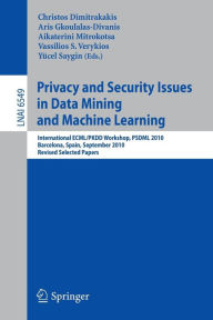 Title: Privacy and Security Issues in Data Mining and Machine Learning: International ECML/PKDD Workshop, PSDML 2010, Barcelona, Spain, September 24, 2010. Revised Selected Papers, Author: Christos Dimitrakakis