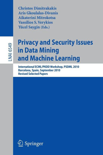 Privacy and Security Issues in Data Mining and Machine Learning: International ECML/PKDD Workshop, PSDML 2010, Barcelona, Spain, September 24, 2010. Revised Selected Papers / Edition 1