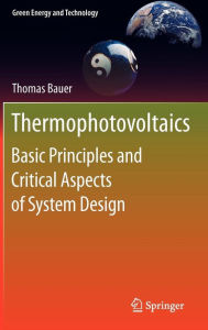 Title: Thermophotovoltaics: Basic Principles and Critical Aspects of System Design, Author: Thomas Bauer