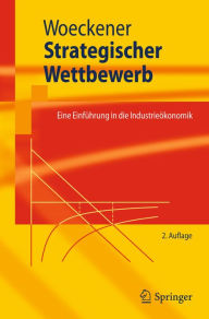 Title: Strategischer Wettbewerb: Eine Einführung in die Industrieökonomik, Author: Bernd Woeckener