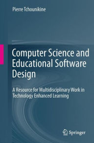 Title: Computer Science and Educational Software Design: A Resource for Multidisciplinary Work in Technology Enhanced Learning, Author: Pierre Tchounikine