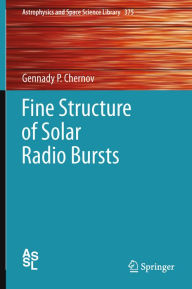 Title: Fine Structure of Solar Radio Bursts, Author: Gennady P. Chernov