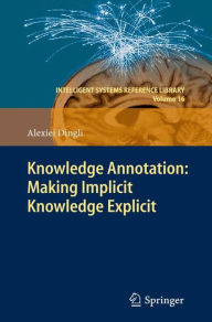 Title: Knowledge Annotation: Making Implicit Knowledge Explicit / Edition 1, Author: Alexiei Dingli