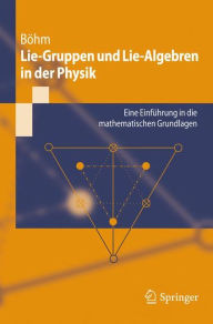 Title: Lie-Gruppen und Lie-Algebren in der Physik: Eine Einfï¿½hrung in die mathematischen Grundlagen, Author: Manfred Bïhm