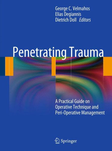 Penetrating Trauma: A Practical Guide on Operative Technique and Peri-Operative Management / Edition 1