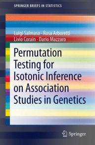 Title: Permutation Testing for Isotonic Inference on Association Studies in Genetics / Edition 1, Author: Luigi Salmaso