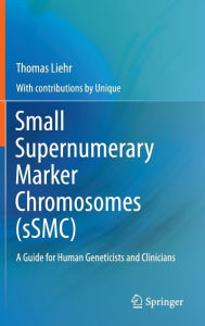 Title: Small Supernumerary Marker Chromosomes (sSMC): A Guide for Human Geneticists and Clinicians, Author: Thomas Liehr