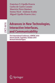Title: Advances in New Technologies, Interactive Interfaces, and Communicability: First International Conference, ADNTIIC 2010, Huerta Grande, Argentina, October 20-22, 2010, Revised Selected Papers, Author: Francisco V. Cipolla Ficarra