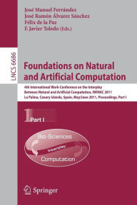 Title: Foundations on Natural and Artificial Computation: 4th International Work-conference on the Interplay Between Natural and Artificial Computation, IWINAC 2011, La Palma, Canary Islands, Spain, May 30 - June 3, 2011. Proceedings, Part I, Author: Josï M. Ferrïndez