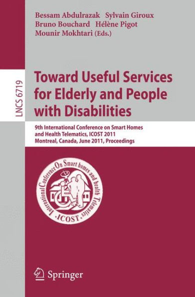 Towards Useful Services for Elderly and People with Disabilities: 9th International Conference on Smart Homes and Health Telematics, ICOST 2011, Montreal, Canada, June 20-22, 2011, Proceedings