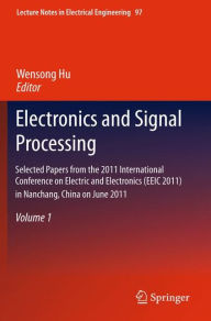 Title: Electronics and Signal Processing: Selected Papers from the 2011 International Conference on Electric and Electronics (EEIC 2011) in Nanchang, China on June 20-22, 2011, Volume 1, Author: Wensong Hu