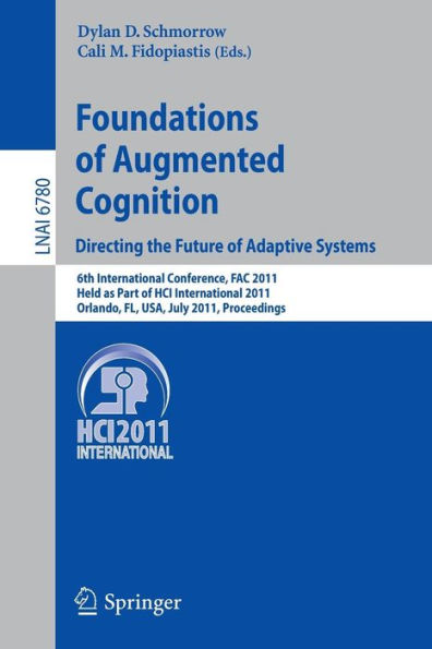 Foundations of Augmented Cognition. Directing the Future of Adaptive Systems: 6th International Conference, FAC 2011, Held as Part of HCI International 2011, Orlando, FL, USA, July 9-14, 2011, Proceedings