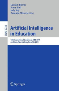 Title: Artificial Intelligence in Education: 15th International Conference, AIED 2011, Auckland, New Zealand, June 28 - July 2, 2011, Proceedings / Edition 1, Author: Gautam Biswas