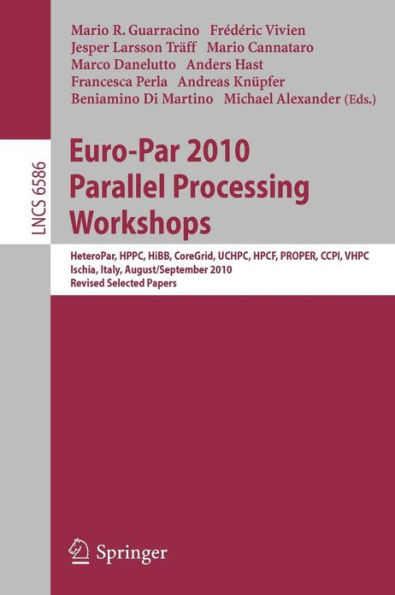 Euro-Par 2010, Parallel Processing Workshops: HeteroPAR, HPCC, HiBB, CoreGrid, UCHPC, HPCF, PROPER, CCPI, VHPC, Iscia, Italy, August 31 - September 3, 2010, Revised Selected Papers