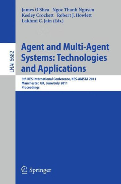 Agent and Multi-Agent Systems: Technologies and Applications: 5th KES International Conference, KES-AMSTA 2011, Manchester, UK, June 29 -- July 1, 2011, Proceedings