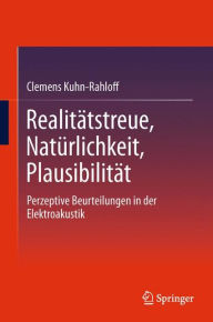 Title: Realitï¿½tstreue, Natï¿½rlichkeit, Plausibilitï¿½t: Perzeptive Beurteilungen in der Elektroakustik, Author: Clemens Kuhn-Rahloff