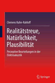 Title: Realitätstreue, Natürlichkeit, Plausibilität: Perzeptive Beurteilungen in der Elektroakustik, Author: Clemens Kuhn-Rahloff