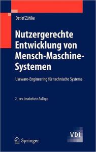 Title: Nutzergerechte Entwicklung von Mensch-Maschine-Systemen: Useware-Engineering fï¿½r technische Systeme, Author: Detlef Zïhlke