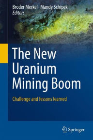 Title: The New Uranium Mining Boom: Challenge and lessons learned, Author: Broder Merkel