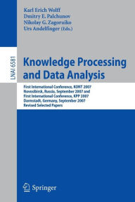 Title: Knowledge Processing and Data Analysis: First International Conference, KONT 2007, Novosibirsk, Russia, September 14-16, 2007,and First International Conference, KPP 2007, Darmstadt, Germany, September 28-30, 2007. Revised Selected Papers, Author: Karl Erich Wolff