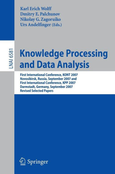 Knowledge Processing and Data Analysis: First International Conference, KONT 2007, Novosibirsk, Russia, September 14-16, 2007,and First International Conference, KPP 2007, Darmstadt, Germany, September 28-30, 2007. Revised Selected Papers