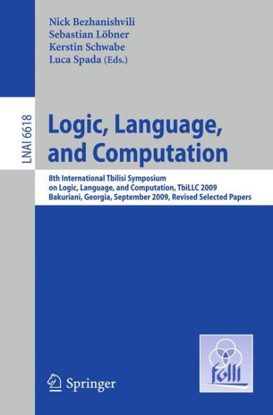 Logic, Language, and Computation: 8th International Tbilisi Symposium on Logic, Language, and Computation, TbiLLC 2009, Bakuriani, Georgia, September 21-25, 2009. Revised Selected Papers / Edition 1