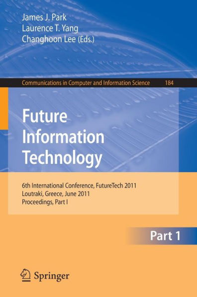 Future Information Technology: 6th International Conference on Future Information Technology, FutureTech 2011, Crete, Greece, June 28-30, 2011. Proceedings, Part I / Edition 1