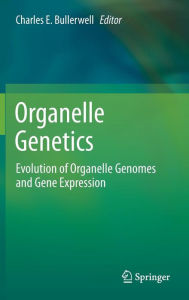 Title: Organelle Genetics: Evolution of Organelle Genomes and Gene Expression, Author: Charles E. Bullerwell