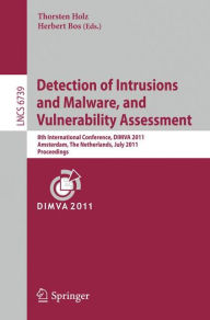 Title: Detection of Intrusions and Malware, and Vulnerability Assessment: 8th International Conference, DIMVA 2011, Amsterdam, The Netherlands, July 7-8, 2011, Proceedings, Author: Thorsten Holz