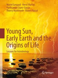 Title: Young Sun, Early Earth and the Origins of Life: Lessons for Astrobiology, Author: Muriel Gargaud